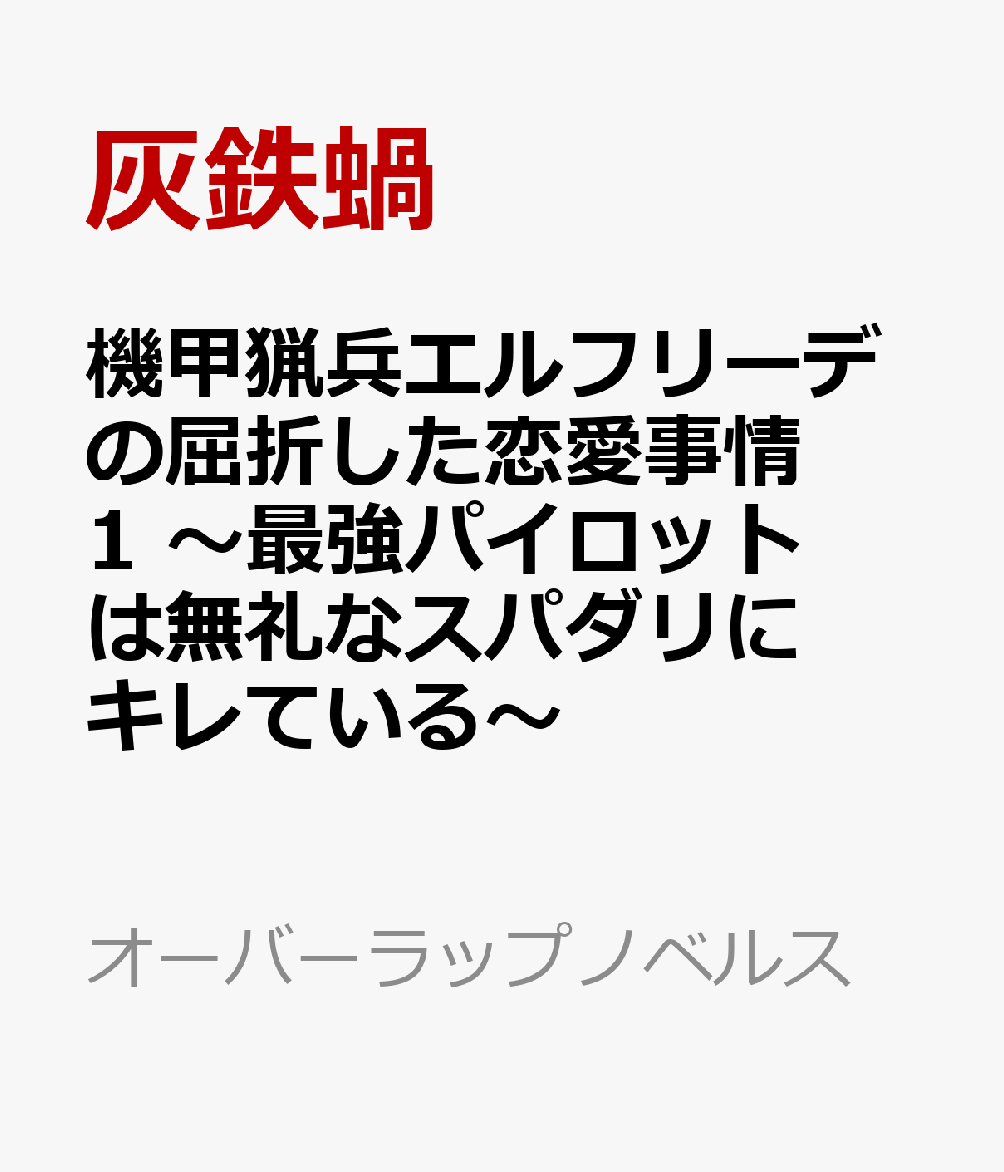 機甲猟兵エルフリーデの屈折した恋愛事情 1 〜最強パイロットは無礼なスパダリにキレている〜