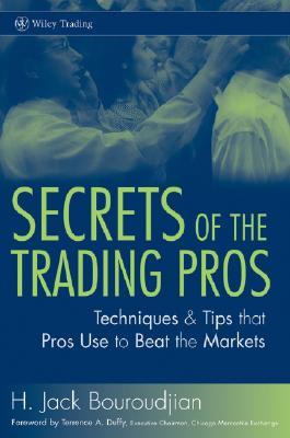 Secrets of the Trading Pros: Techniques & Tips That Pros Use to Beat the Markets SECRETS OF THE TRADING PROS （Wiley Trading） [ H. Jack Bouroudjian ]
