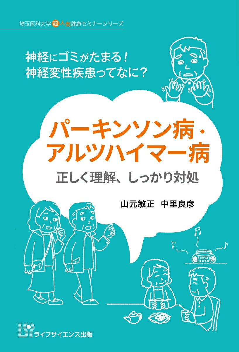 パーキンソン病・アルツハイマー病　正しく理解、しっかり対処 神経にゴミがたまる！　神経変性疾患ってなに？ 神経にゴミがたまる！　神経変性疾患ってなに？ （埼玉医科大学超人気健康セミナーシリーズ） [ 山元敏正 ]