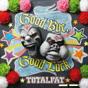 Good Bye,Good Luck（初回限定CD+DVD) [ TOTALFAT ]