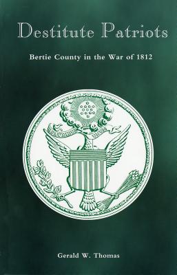 Destitute Patriots: Bertie County in the War of 1812 DESTITUTE PATRIOTS 
