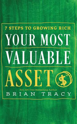Your Most Valuable Asset: 7 Steps to Growing Rich YOUR MOST VALUABLE ASSET 2D [ Brian Tracy ]