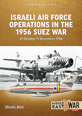 Israeli Air Force Operations in the 1956 Suez War: 29 October-8 November 1956 ISRAELI AIR FORCE OPERATIONS I （Middle East@War） 
