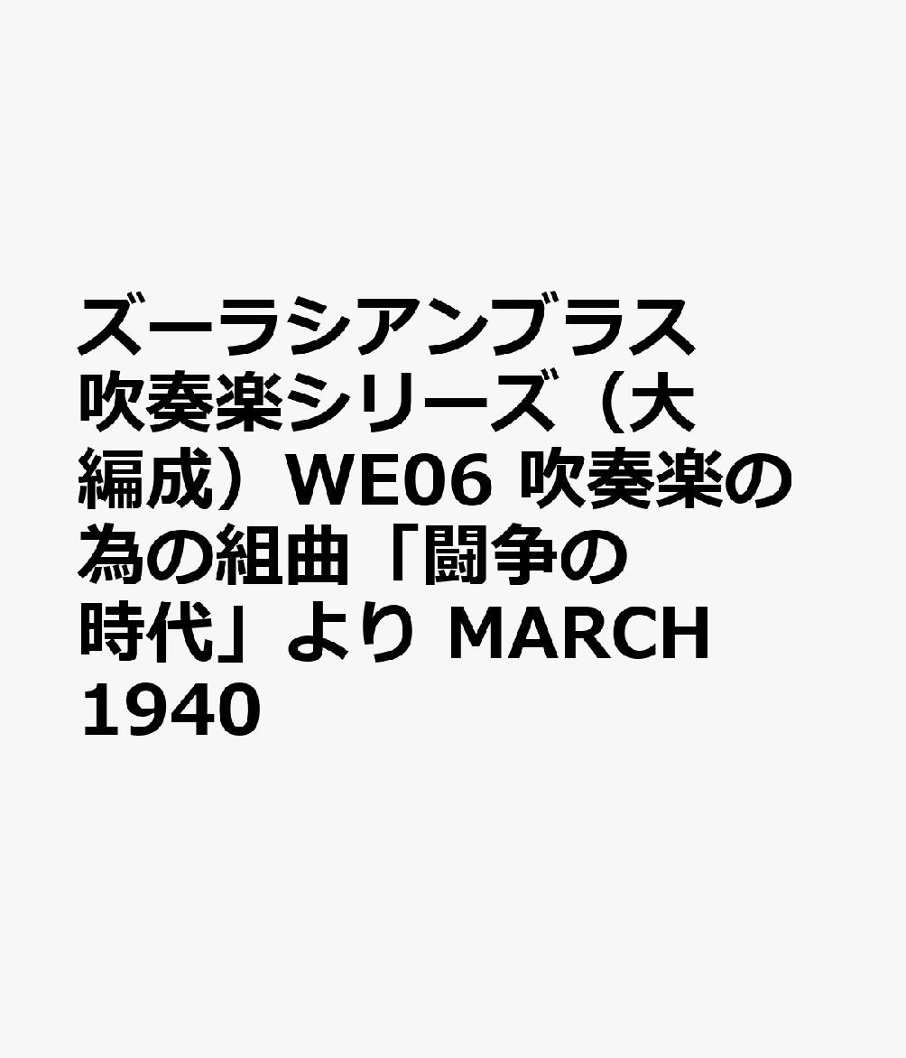 ズーラシアンブラス　吹奏楽シリーズ（大編成）WE06　吹奏楽の為の組曲「闘争の時代」より　MARCH1940