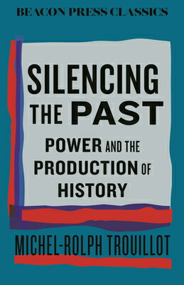 Silencing the Past: Power and the Production of History SILENCING THE PAST （Beacon Classics） [ Michel-Rolph Trouillot ]