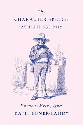 The Character Sketch as Philosophy: Manners, Mores, Types CHARACTER SKETCH AS PHILOSOPHY [ Katie Ebner-Landy ]