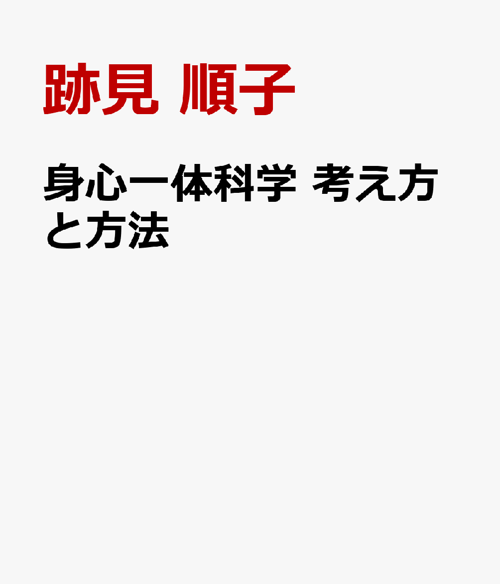 身心一体科学 考え方と方法 細胞・体軸・エネルギー代謝を意識でつなぐαB-クリスタリン適応理論 [ 跡見 順子 ]