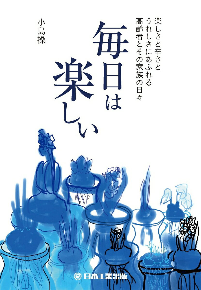 毎日は楽しい -楽しさと辛さとうれしさにあふれる高齢者とその家族の日々-