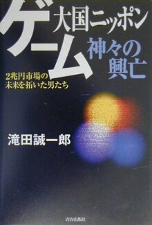 ゲ-ム大国ニッポン神々の興亡 2兆円市場の未来を拓いた男たちの表紙