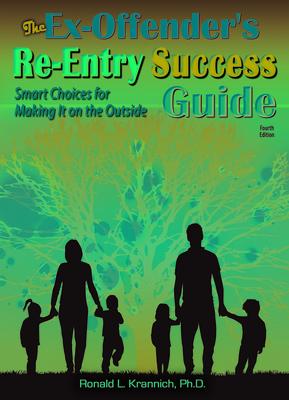 The Ex-Offender 039 s Re-Entry Success Guide: Smart Choices for Making It on the Outside EX-OFFENDERS RE-ENTRY SUCCESS Ronald L. Krannich