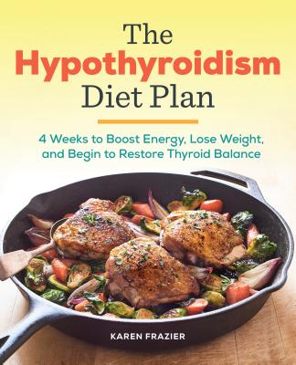 The Hypothyroidism Diet Plan: 4 Weeks to Boost Energy, Lose Weight, and Begin to Restore Thyroid Bal HYPOTHYROIDISM DIET PLAN [ Karen Frazier ]