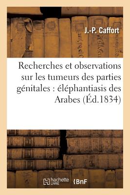 Recherches Et Observations Sur Les Tumeurs Des Parties Genitales: Elephantiasis Des Arabes FRE-RECHERCHES ET OBSERVATIONS （Sciences） [ Caffort-J-P ]