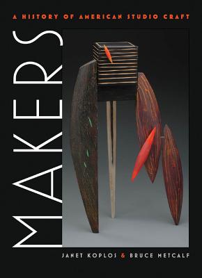 Makers: A History of American Studio Craft MAKERS Janet Koplos