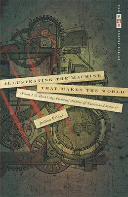 Illustrating the Machine That Makes the World: From J. G. Heck's 1851 Pictorial Archive of Nature an ILLUSTRATING THE MACHINE THAT （VQR Poetry） 