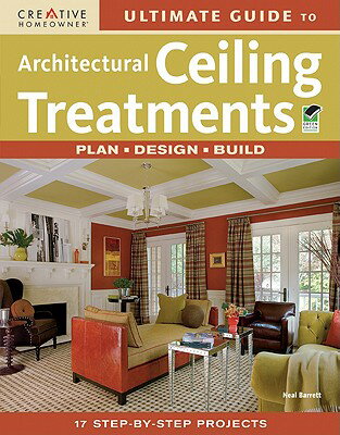 Ultimate Guide to Architectural Ceiling Treatments ULTIMATE GT ARCHITECTURAL CEIL （Ultimate Guide To... (Creative Homeowner)） [ Neal Barrett, Jr. ]