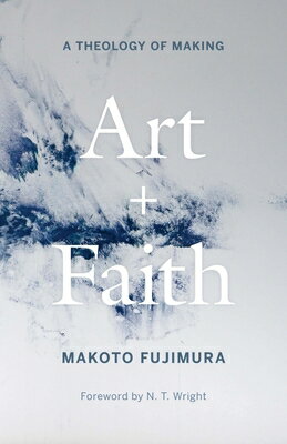 Art and Faith: A Theology of Making ART & FAITH [ Makoto Fujimura ]