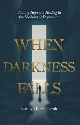 When Darkness Falls: Finding Hope and Healing in the Shadows of Depression WHEN DARKNESS FALLS [ Carolyn Kazmierczak ]