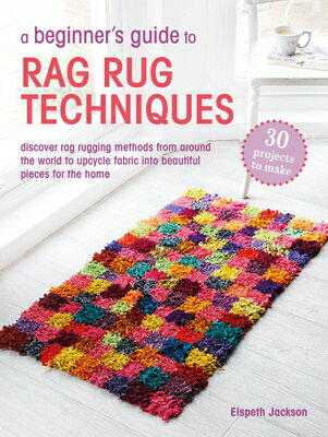A Beginner's Guide to Rag Rug Techniques: Discover Rag Rugging Methods from Around the World to Upcy BEGINNERS GT RAG RUG TECHNIQUE [ Elspeth Jackson ]