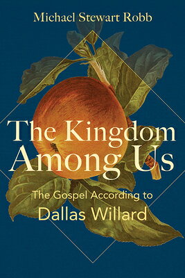 The Kingdom Among Us: The Gospel According to Dallas Willard KINGDOM AMONG US [ Michael Stewart Robb ]