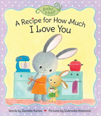 A Recipe for How Much I Love You RECIPE FOR HOW MUCH I LOVE YOU （Baby Chef） [ Danielle Kartes ]