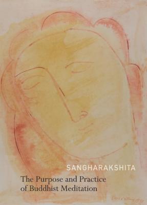 The Purpose and Practice of Buddhist Meditation: A Source Book of Teachings PURPOSE & PRAC OF BUDDHIST MED [ Sangharakshita ]