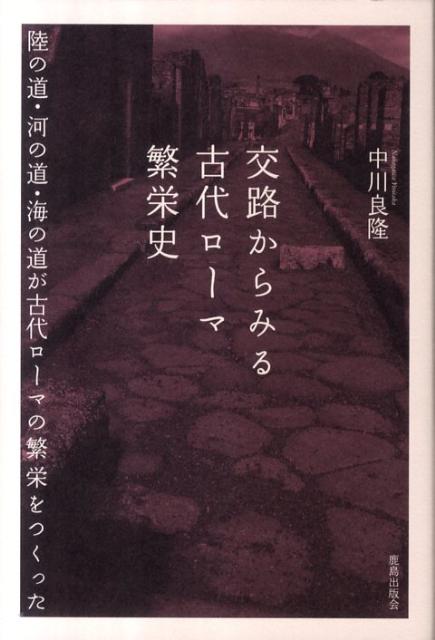 交路からみる古代ローマ繁栄史 陸の道・河の道・海の道が古代ローマの繁栄をつくった [ 中川良隆 ]