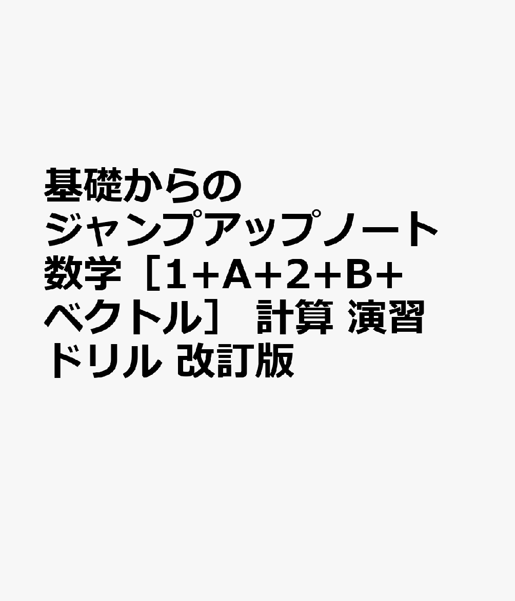 基礎からのジャンプアップノート 数学［1+A+2+B+ベクトル］ 計算 演習ドリル