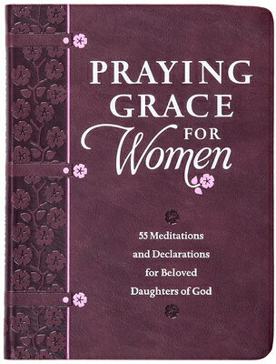 Praying Grace for Women: 55 Meditations and Declarations for Beloved Daughters of God PRAYING GRACE FOR WOMEN [ David A. Holland ]
