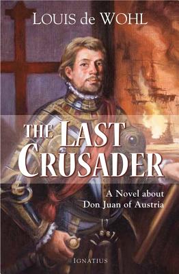 The Last Crusader: A Novel about Don Juan of Austria LAST CRUSADER [ Louis de Wohl ]