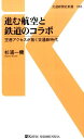 進む航空と鉄道のコラボ 空港アクセスが拓く交通新時代 （交通新聞社新書） [ 杉浦一機 ]