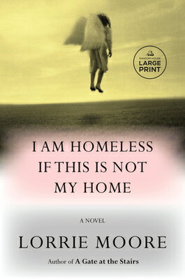 I Am Homeless If This Is Not My Home I AM HOMELESS IF THIS IS NOT M [ Lorrie Moore ]