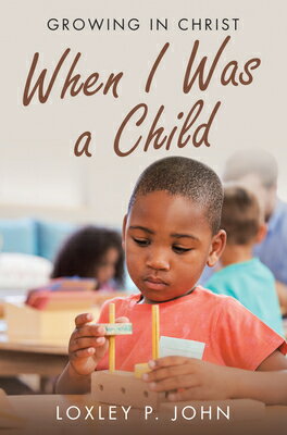 When I Was a Child: Growing in Christ WHEN I WAS A CHILD [ Loxley P John ]