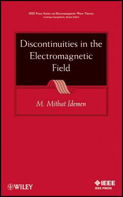 Discontinuities in the Electromagnetic Field DISCONTINUITIES IN THE ELECTRO （IEEE Press Electromagnetic Wave Theory） [ M. Mithat Idemen ]
