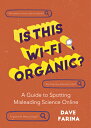 Is This Wi-Fi Organic : A Guide to Spotting Misleading Science Online (Science Myths Debunked) IS THIS WI-FI ORGANIC Dave Farina