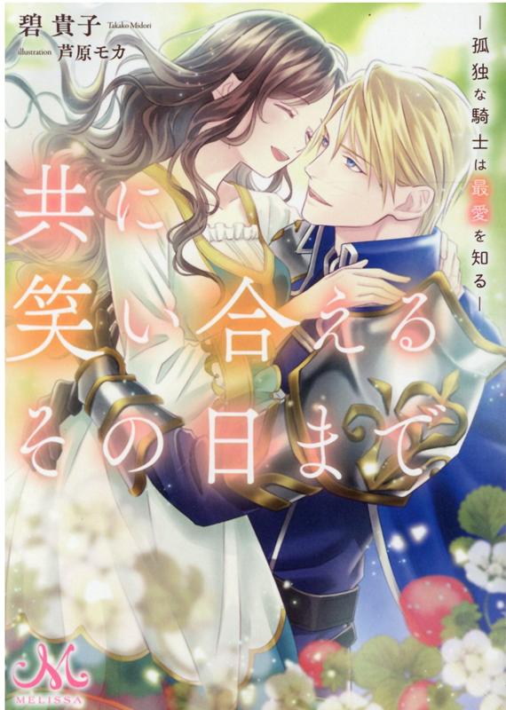 共に笑い合えるその日まで -孤独な騎士は最愛を知るー （メリッサ文庫） 碧 貴子