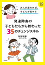 大人が変われば、子どもが変わる　発達障害の子どもたちから教わった35のチェンジスキル [ 阿部利彦 ]