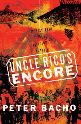 Uncle Rico 039 s Encore: Mostly True Stories of Filipino Seattle UNCLE RICOS ENCORE Peter Bacho