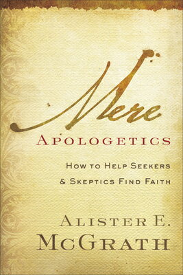 Mere Apologetics: How to Help Seekers and Skeptics Find Faith MERE APOLOGETICS 