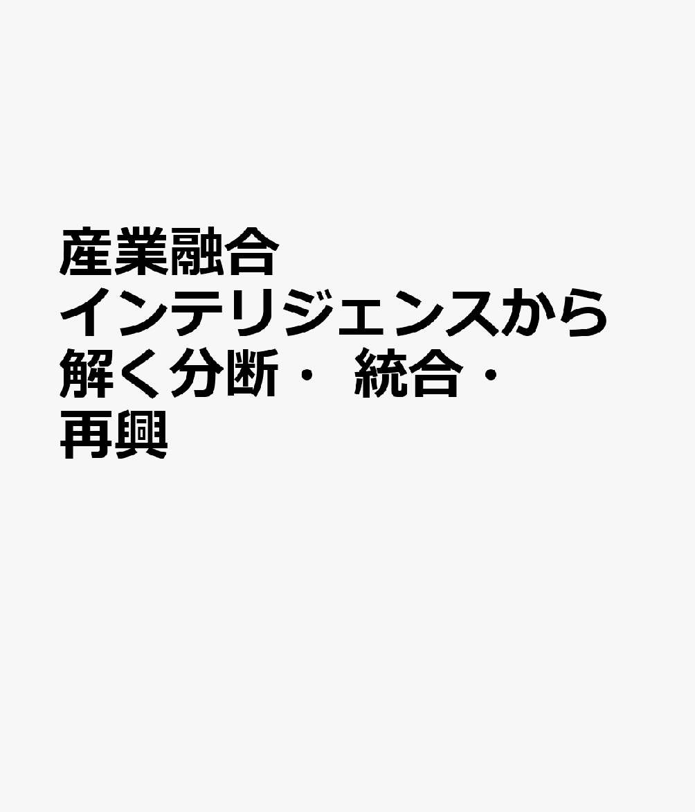 産業融合　インテリジェンスから解く分断・統合・再興