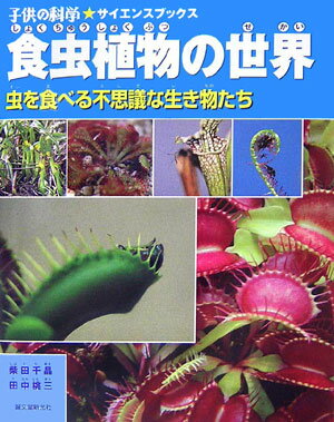 食虫植物の世界 虫を食べる不思議な生き物たち （子供の科学・サイエンスブックス） [ 柴田千晶（食虫植物） ]