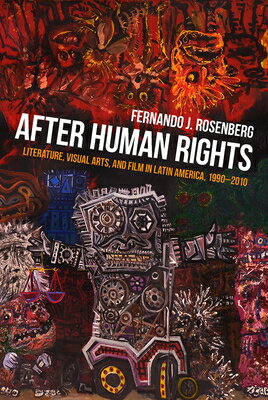 After Human Rights: Literature, Visual Arts, and Film in Latin America, 1990-2010 AFTER HUMAN RIGHTS （Pitt Illuminations） [ Fernando J. Rosenberg ]