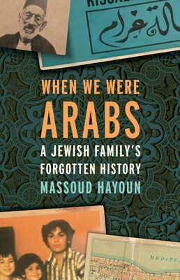 When We Were Arabs: A Jewish Family's Forgotten History WHEN WE WERE ARABS 