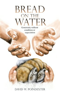 Bread on the Water: Generosity without condition or expectation BREAD ON THE WATER 
