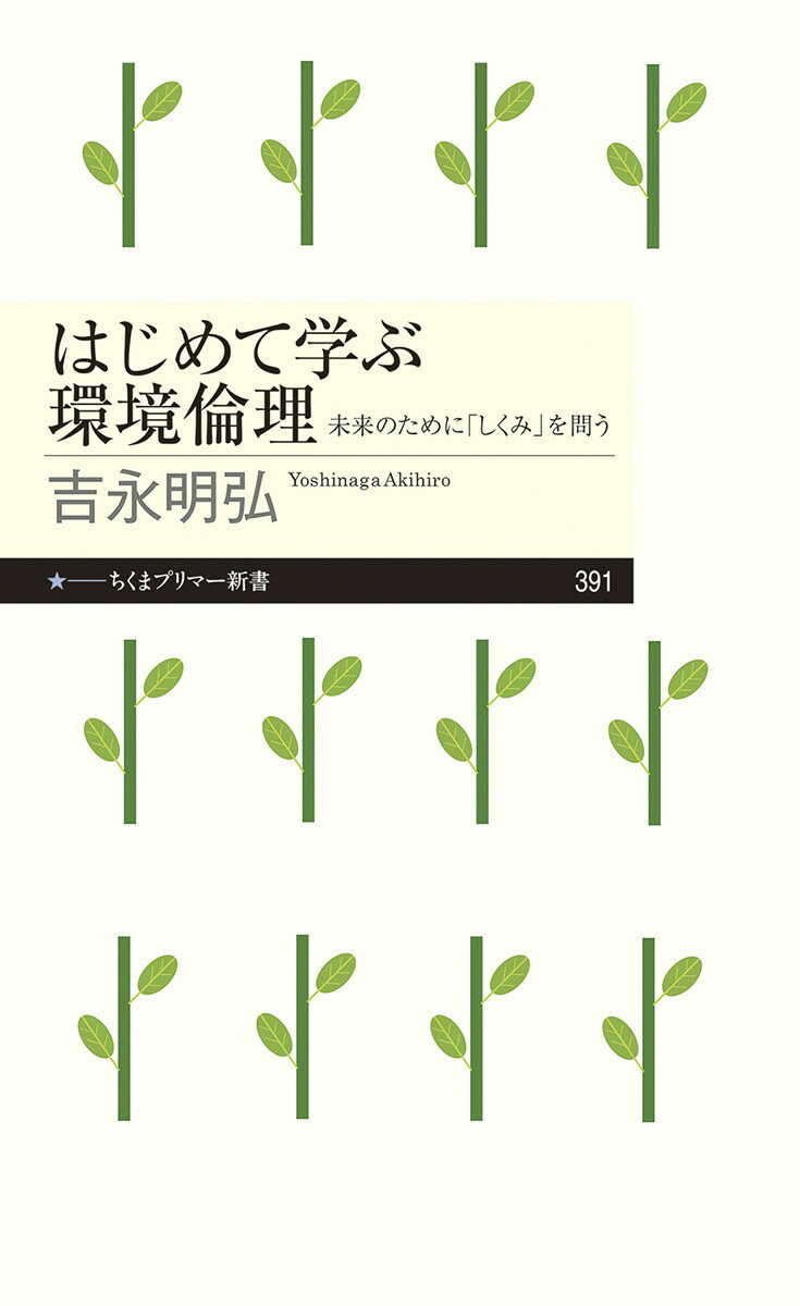 はじめて学ぶ環境倫理 未来のために「しくみ」を問う （ちくまプリマー新書　391） [ 吉永 明弘 ]