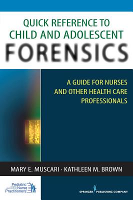 Quick Reference to Child and Adolescent Forensics: A Guide for Nurses and Other Health Care Professi