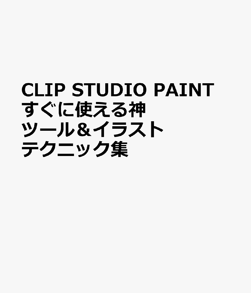 CLIP STUDIO PAINT すぐに使える神ツール＆イラストテクニック集