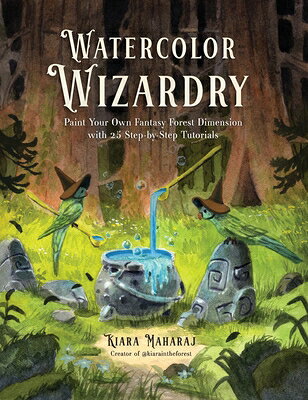Watercolor Wizardry: Paint Your Own Fantasy Forest Dimension with 25 Step-By-Step Tutorials WATERCOLOR WIZARDRY 