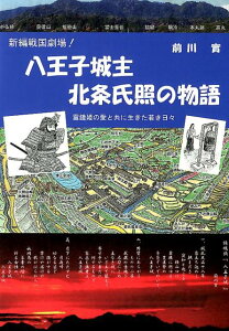 新編戦国劇場！八王子城主北条氏照の物語 霊鐘姫の愛と共に生きた若き日々 [ 前川實 ]