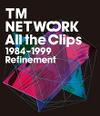 All the Clips1984～1999 Refinement【Blu-ray】 TM NETWORK