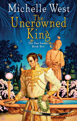 The Uncrowned King UNCROWNED KING （Sun Sword） [ Michelle Sagara West ]